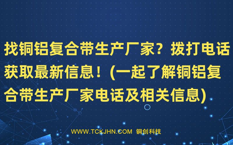 找銅鋁復(fù)合帶生產(chǎn)廠家？撥打電話獲取Z  新信息！(一起