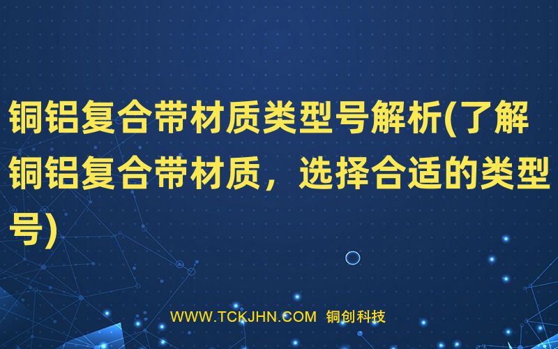銅鋁復合帶材質類型號解析(了解銅鋁復合帶材質，選擇